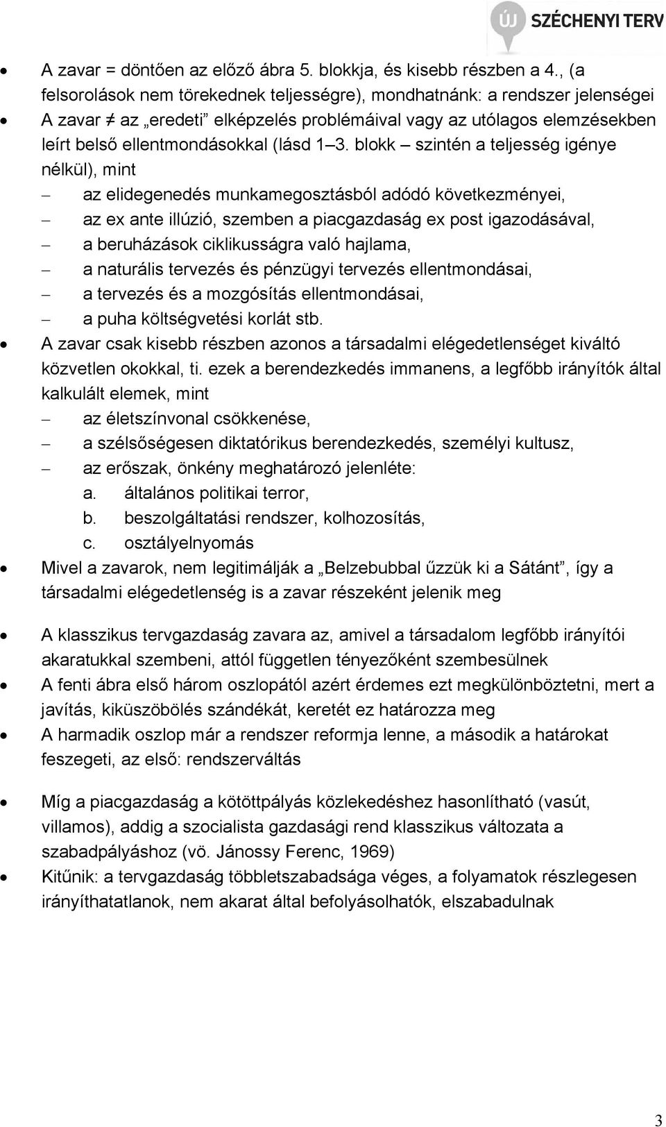 blokk szintén a teljesség igénye nélkül), mint az elidegenedés munkamegosztásból adódó következményei, az ex ante illúzió, szemben a piacgazdaság ex post igazodásával, a beruházások ciklikusságra