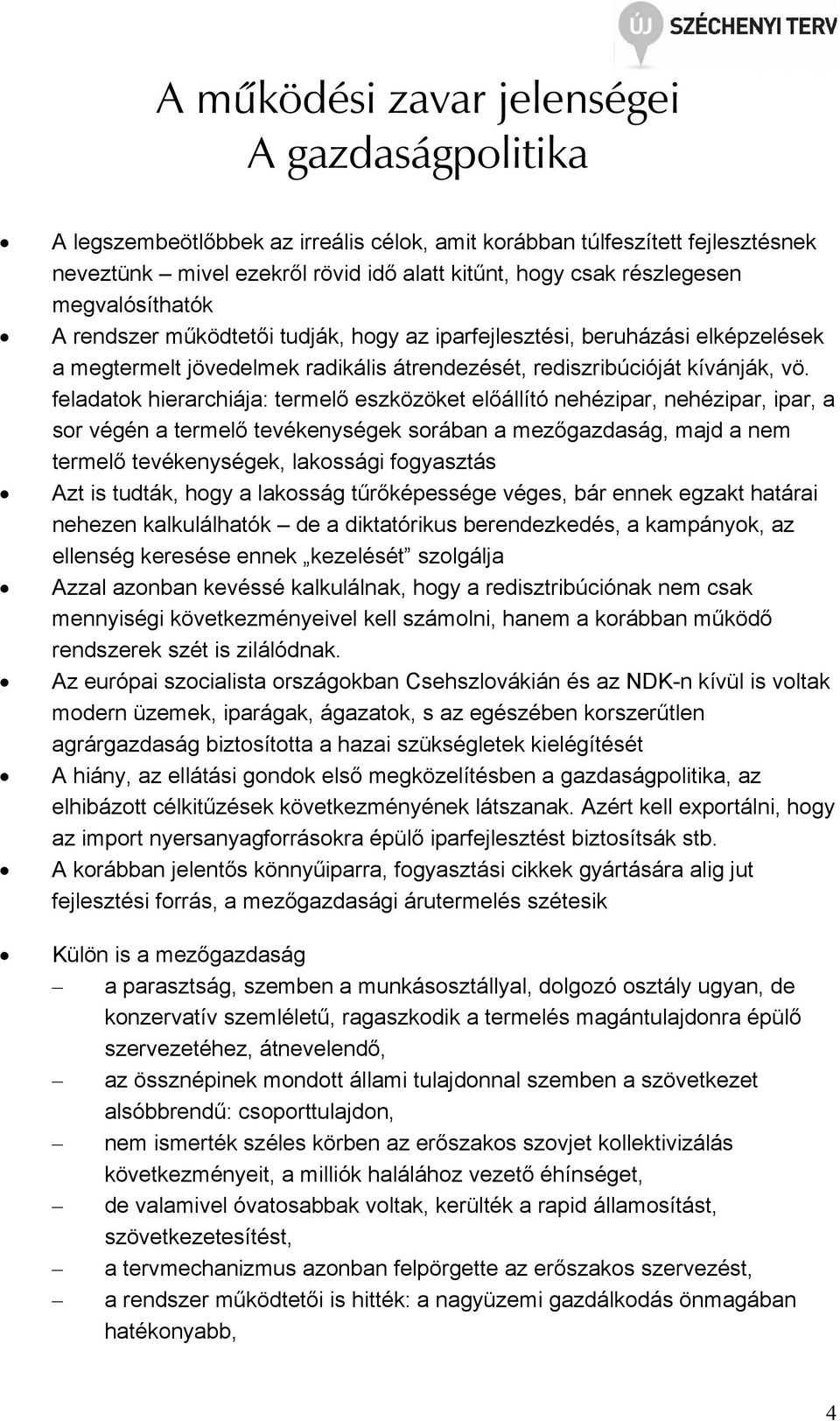feladatok hierarchiája: termelő eszközöket előállító nehézipar, nehézipar, ipar, a sor végén a termelő tevékenységek sorában a mezőgazdaság, majd a nem termelő tevékenységek, lakossági fogyasztás Azt