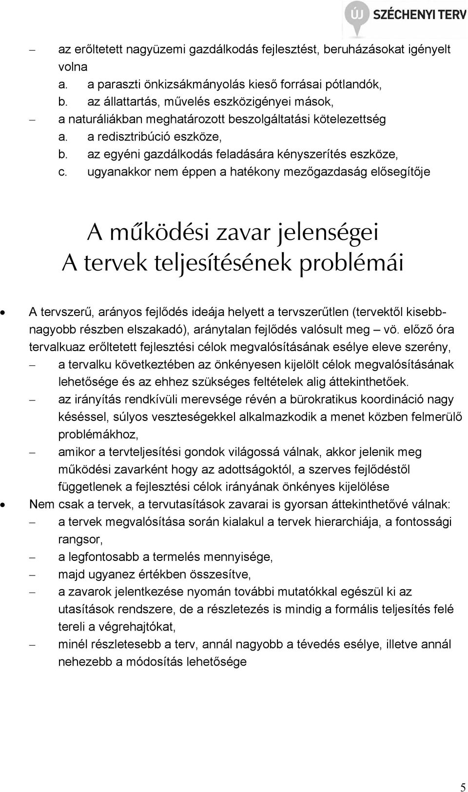 ugyanakkor nem éppen a hatékony mezőgazdaság elősegítője A mûködési zavar jelenségei A tervek teljesítésének problémái A tervszerű, arányos fejlődés ideája helyett a tervszerűtlen (tervektől