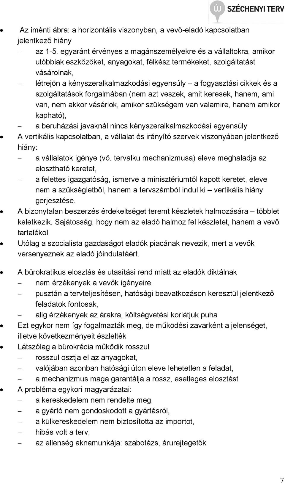cikkek és a szolgáltatások forgalmában (nem azt veszek, amit keresek, hanem, ami van, nem akkor vásárlok, amikor szükségem van valamire, hanem amikor kapható), a beruházási javaknál nincs