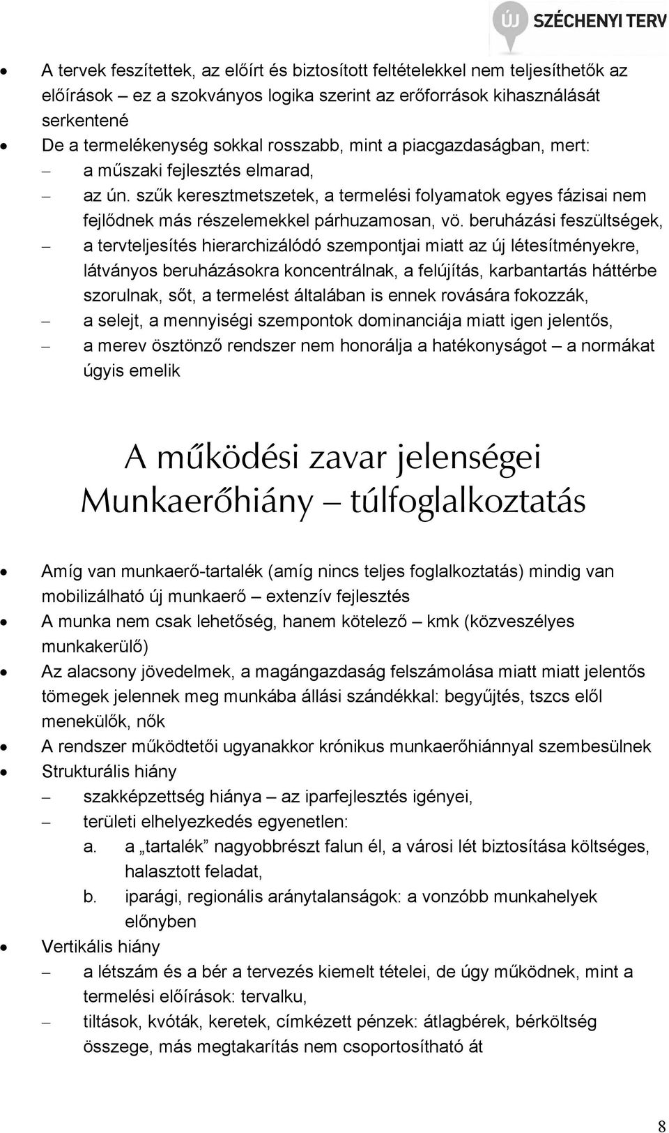 beruházási feszültségek, a tervteljesítés hierarchizálódó szempontjai miatt az új létesítményekre, látványos beruházásokra koncentrálnak, a felújítás, karbantartás háttérbe szorulnak, sőt, a