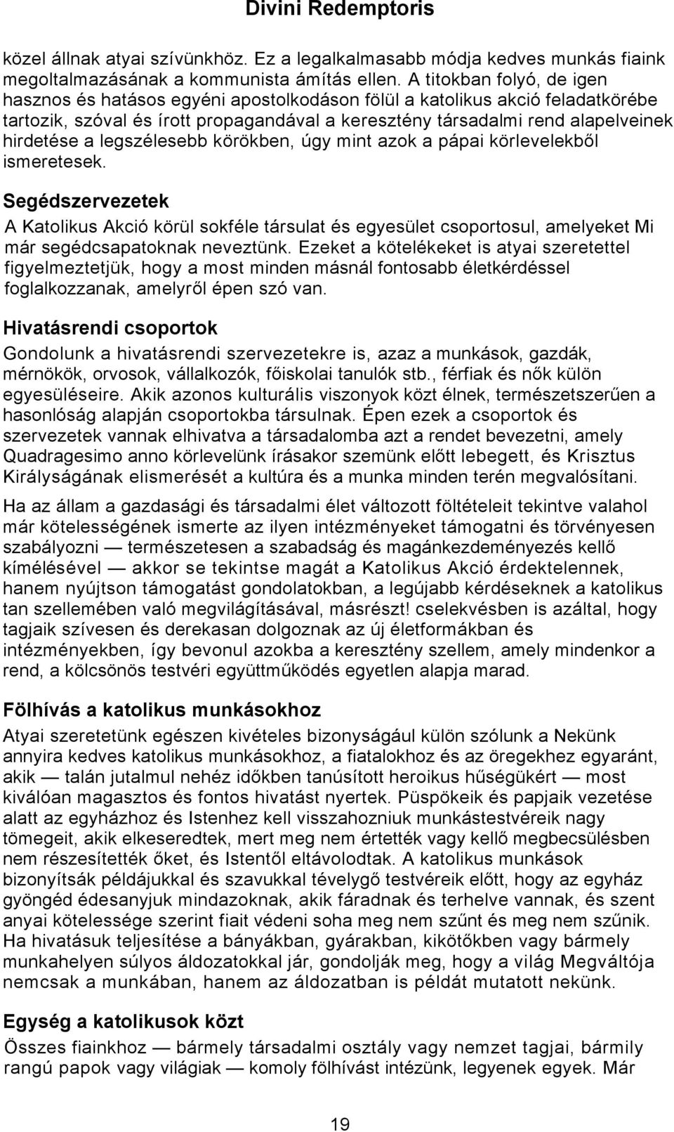 legszélesebb körökben, úgy mint azok a pápai körlevelekből ismeretesek. Segédszervezetek A Katolikus Akció körül sokféle társulat és egyesület csoportosul, amelyeket Mi már segédcsapatoknak neveztünk.