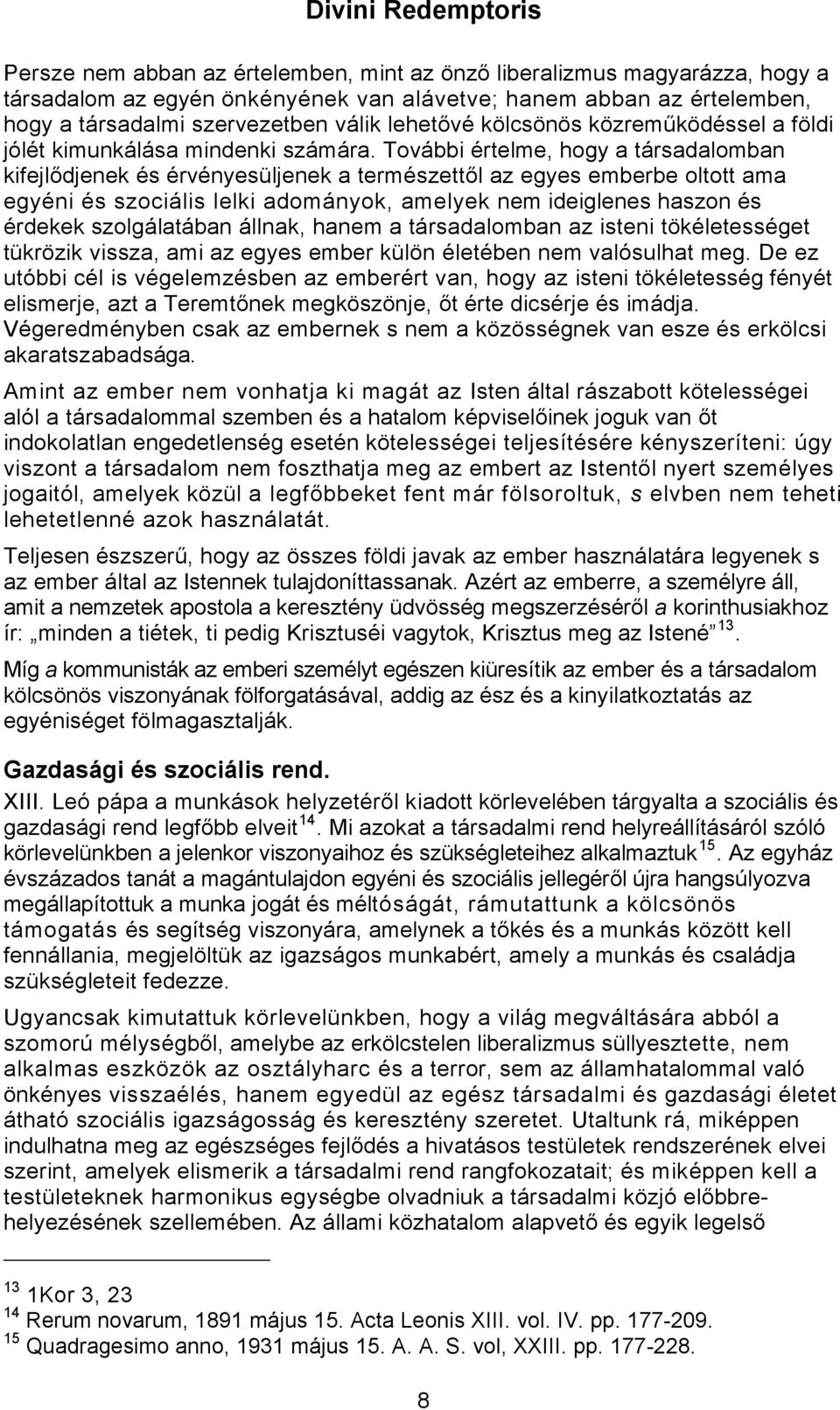 További értelme, hogy a társadalomban kifejlődjenek és érvényesüljenek a természettől az egyes emberbe oltott ama egyéni és szociális lelki adományok, amelyek nem ideiglenes haszon és érdekek