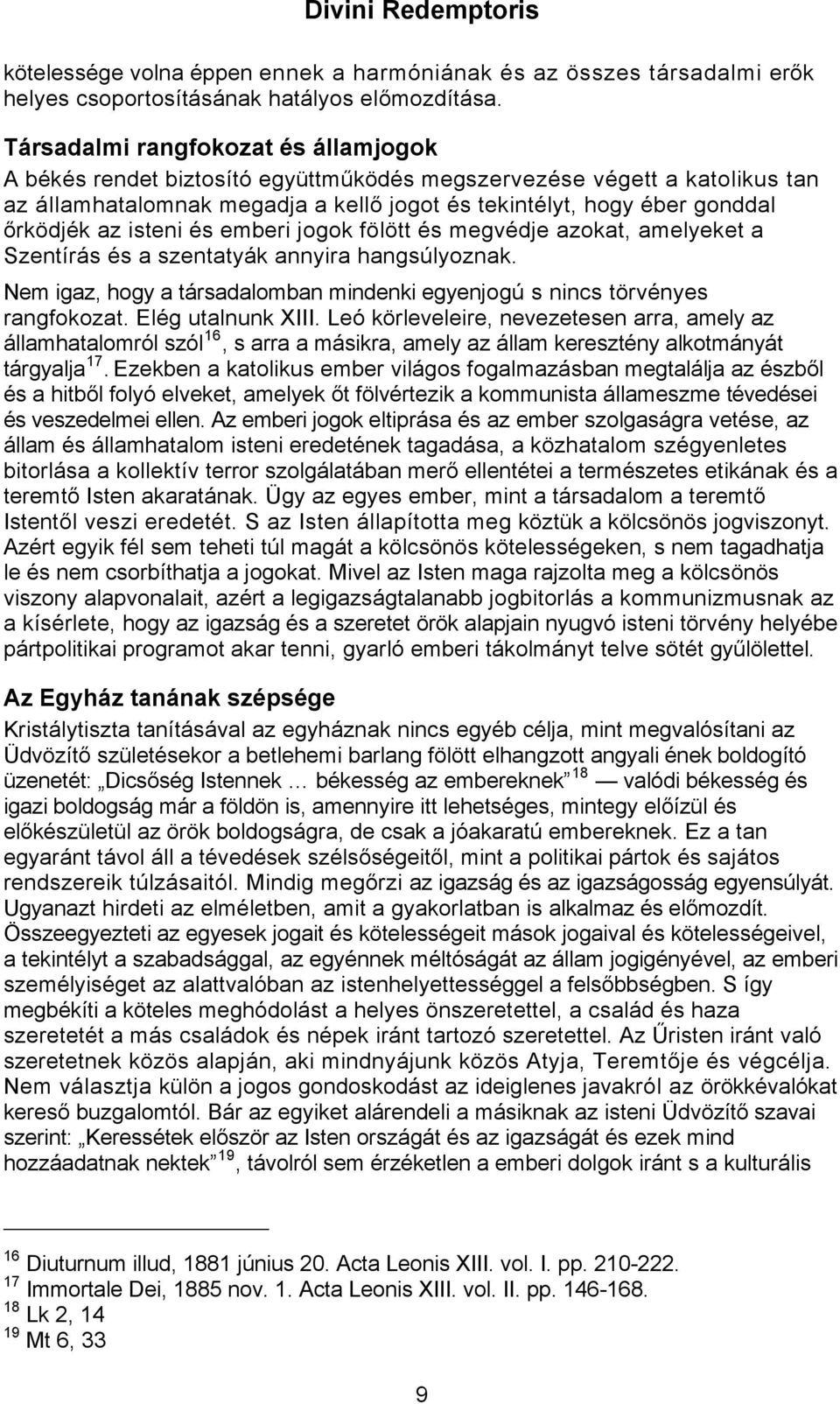 isteni és emberi jogok fölött és megvédje azokat, amelyeket a Szentírás és a szentatyák annyira hangsúlyoznak. Nem igaz, hogy a társadalomban mindenki egyenjogú s nincs törvényes rangfokozat.