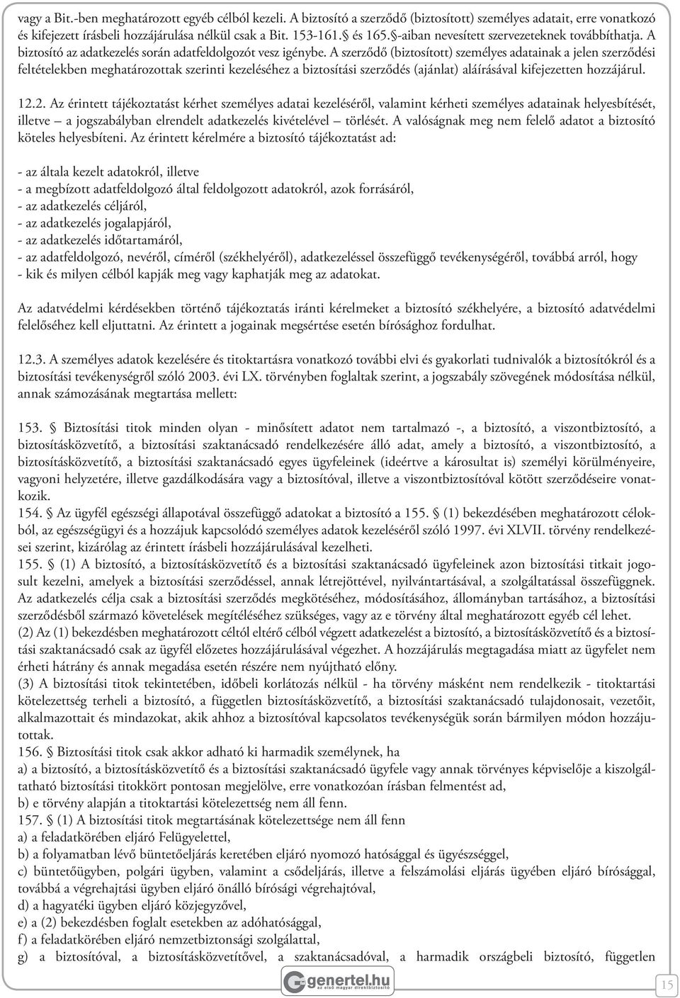 A szerződő (biztosított) személyes adatainak a jelen szerződési feltételekben meghatározottak szerinti kezeléséhez a biztosítási szerződés (ajánlat) aláírásával kifejezetten hozzájárul. 12.