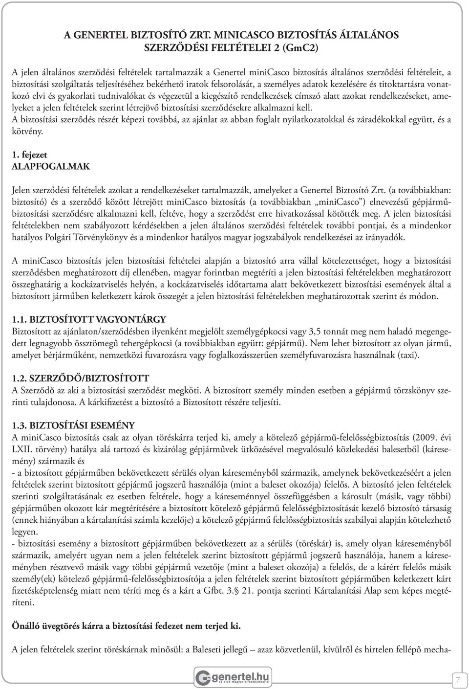 szolgáltatás teljesítéséhez bekérhető iratok felsorolását, a személyes adatok kezelésére és titoktartásra vonatkozó elvi és gyakorlati tudnivalókat és végezetül a kiegészítő rendelkezések címszó