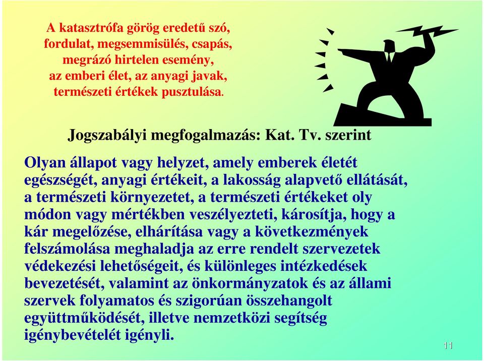 szerint Olyan állapot vagy helyzet, amely emberek életét egészségét, anyagi értékeit, a lakosság alapvetı ellátását, a természeti környezetet, a természeti értékeket oly módon vagy