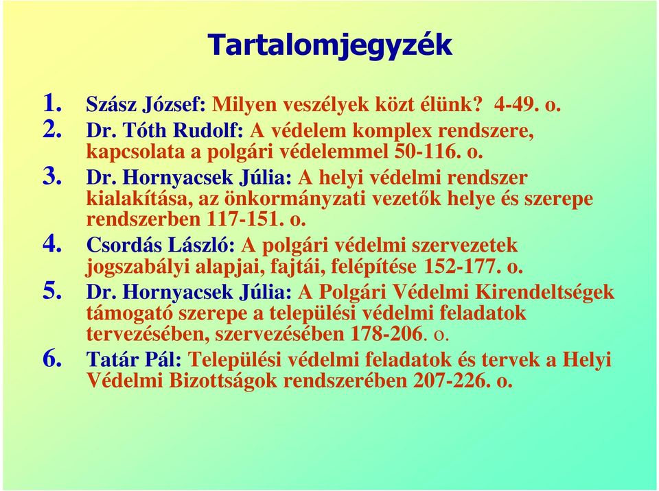 Csordás László: A polgári védelmi szervezetek jogszabályi alapjai, fajtái, felépítése 152-177. o. 5. Dr.