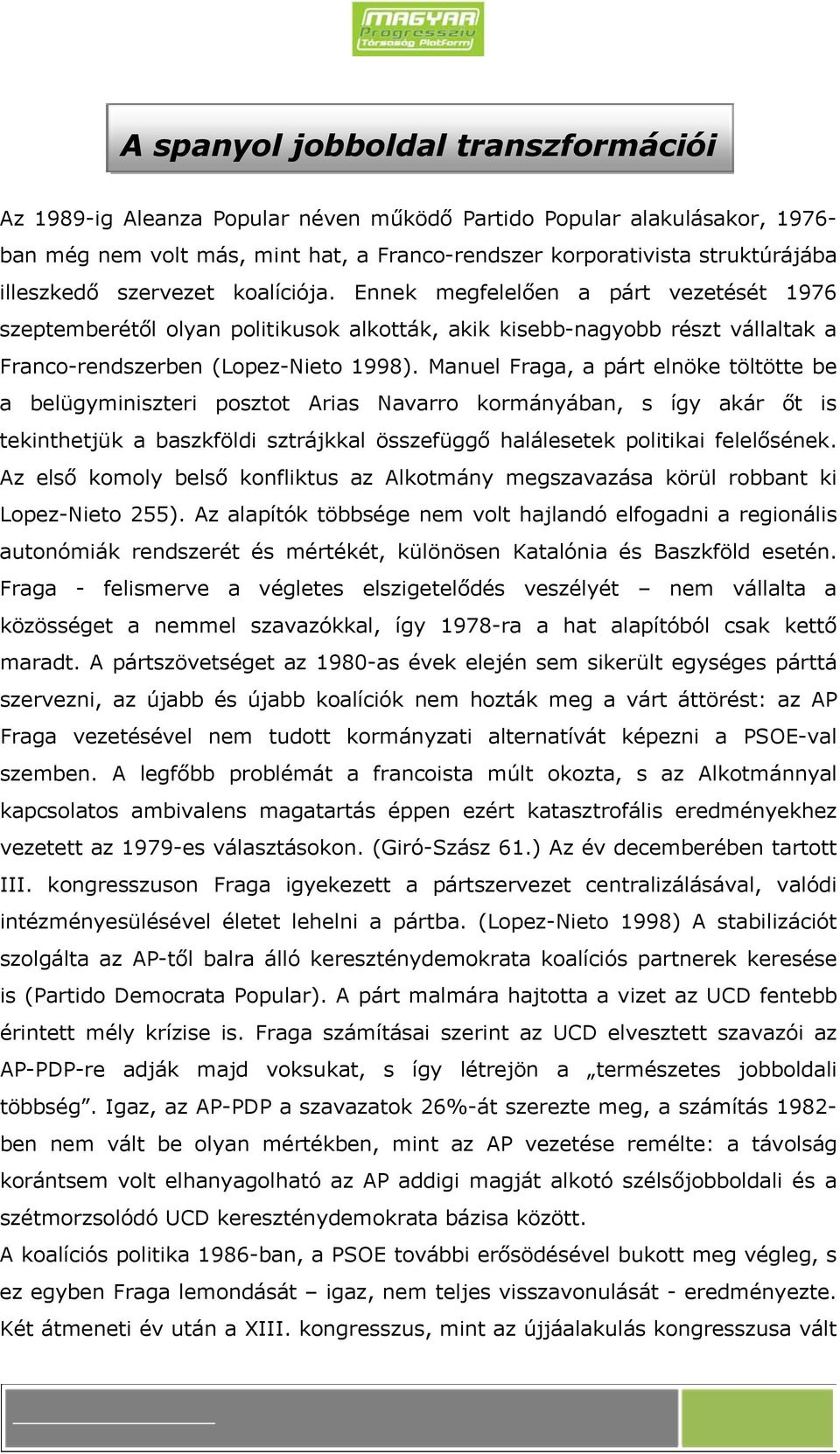 Manuel Fraga, a párt elnöke töltötte be a belügyminiszteri posztot Arias Navarro kormányában, s így akár őt is tekinthetjük a baszkföldi sztrájkkal összefüggő halálesetek politikai felelősének.