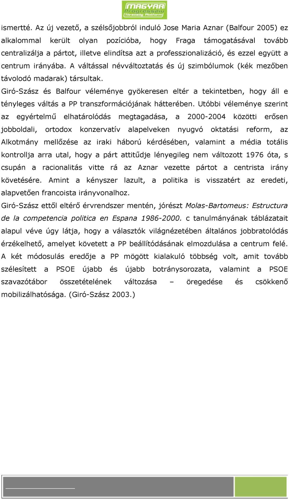 professzionalizáció, és ezzel együtt a centrum irányába. A váltással névváltoztatás és új szimbólumok (kék mezőben távolodó madarak) társultak.