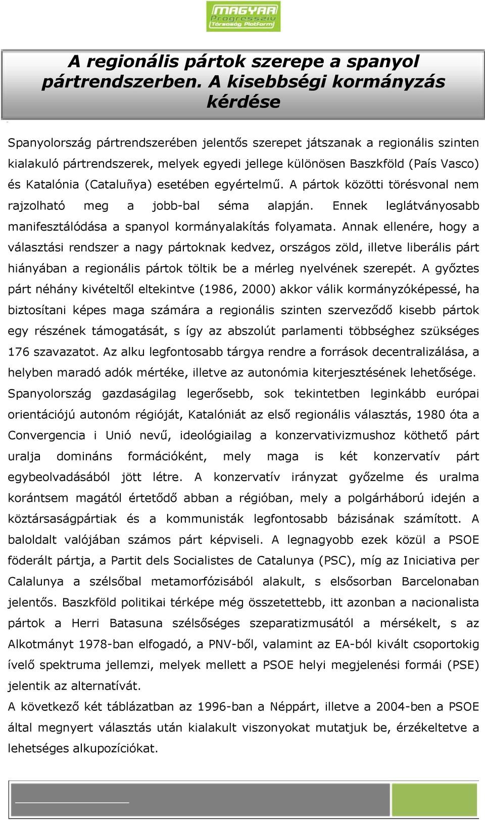 Katalónia (Cataluñya) esetében egyértelmű. A pártok közötti törésvonal nem rajzolható meg a jobb-bal séma alapján. Ennek leglátványosabb manifesztálódása a spanyol kormányalakítás folyamata.