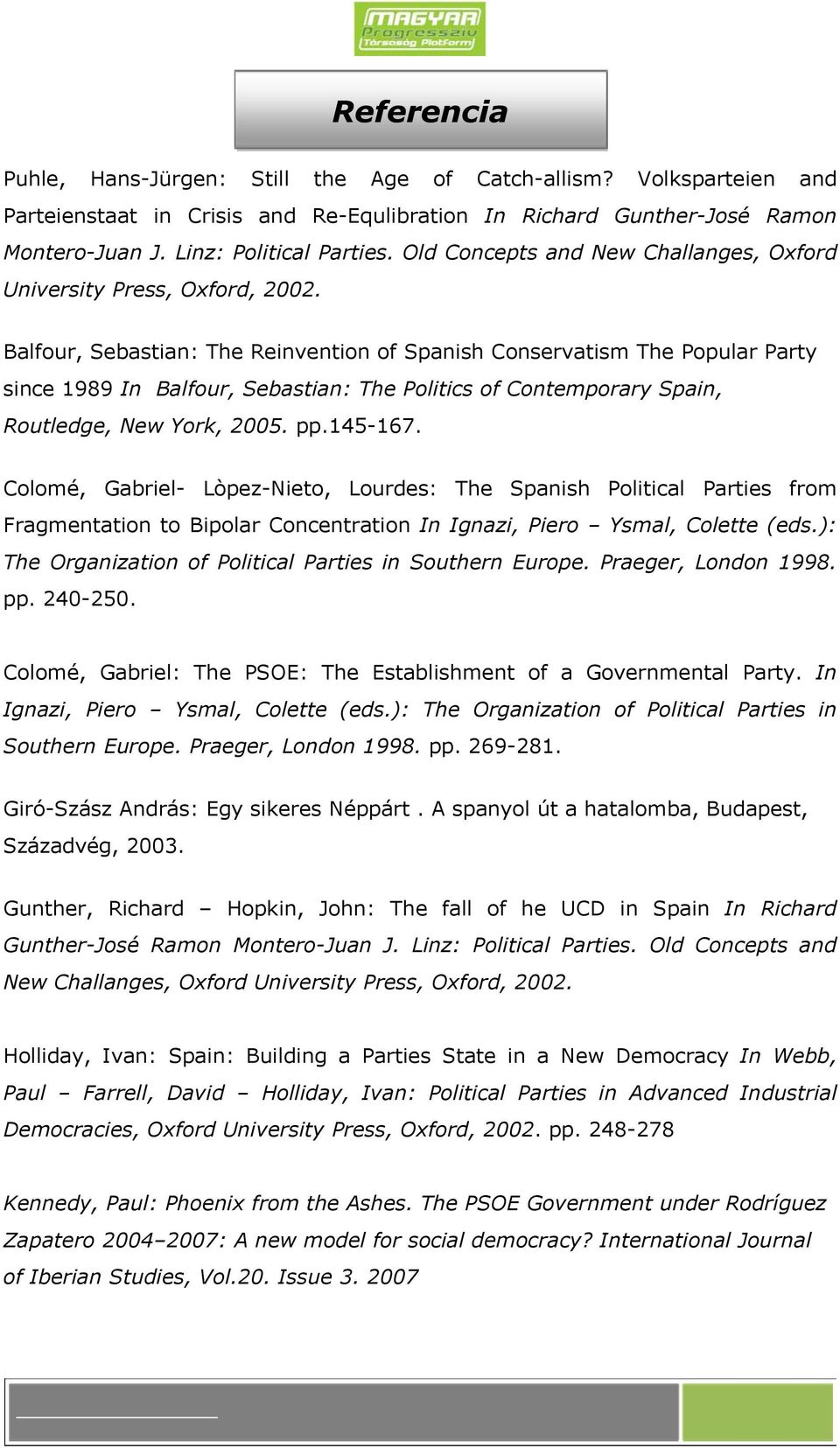 Balfour, Sebastian: The Reinvention of Spanish Conservatism The Popular Party since 1989 In Balfour, Sebastian: The Politics of Contemporary Spain, Routledge, New York, 2005. pp.145-167.