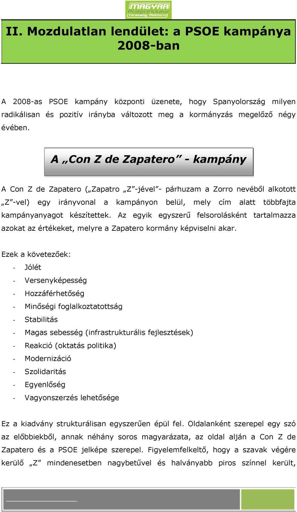 Az egyik egyszerű felsorolásként tartalmazza azokat az értékeket, melyre a Zapatero kormány képviselni akar.