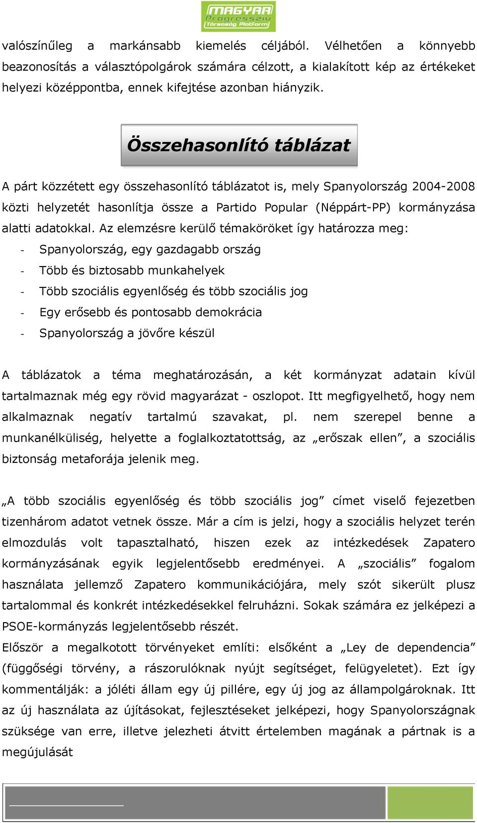 Az elemzésre kerülő témaköröket így határozza meg: - Spanyolország, egy gazdagabb ország - Több és biztosabb munkahelyek - Több szociális egyenlőség és több szociális jog - Egy erősebb és pontosabb