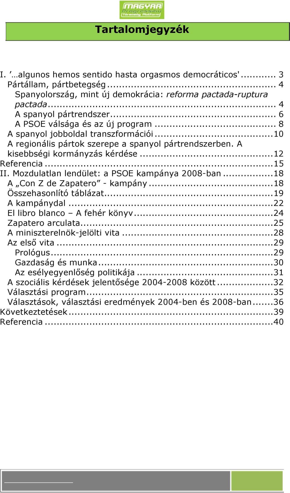 Mozdulatlan lendület: a PSOE kampánya 2008-ban...18 A Con Z de Zapatero - kampány...18 Összehasonlító táblázat...19 A kampánydal...22 El libro blanco A fehér könyv...24 Zapatero arculata.