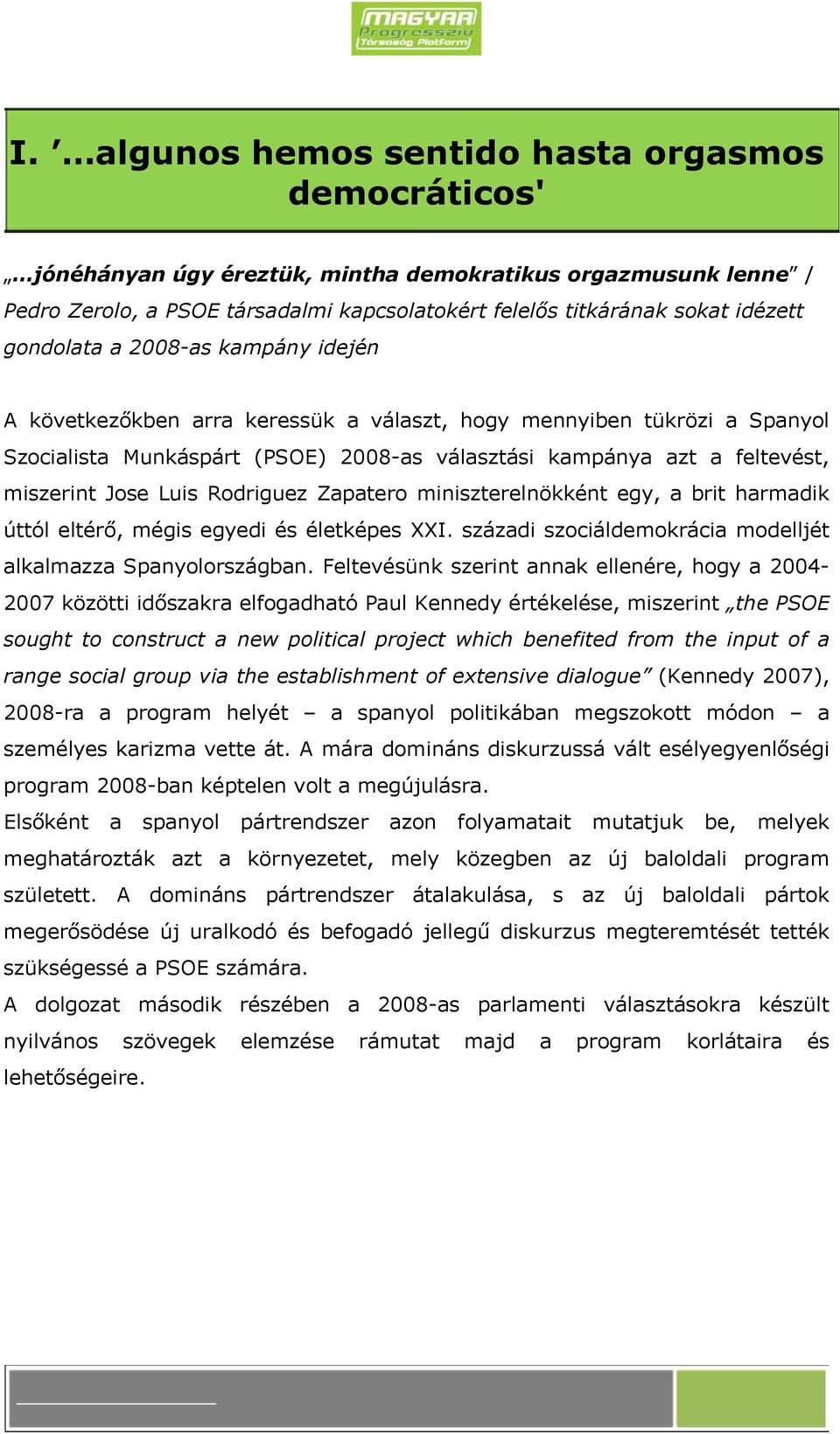 Luis Rodriguez Zapatero miniszterelnökként egy, a brit harmadik úttól eltérő, mégis egyedi és életképes XXI. századi szociáldemokrácia modelljét alkalmazza Spanyolországban.