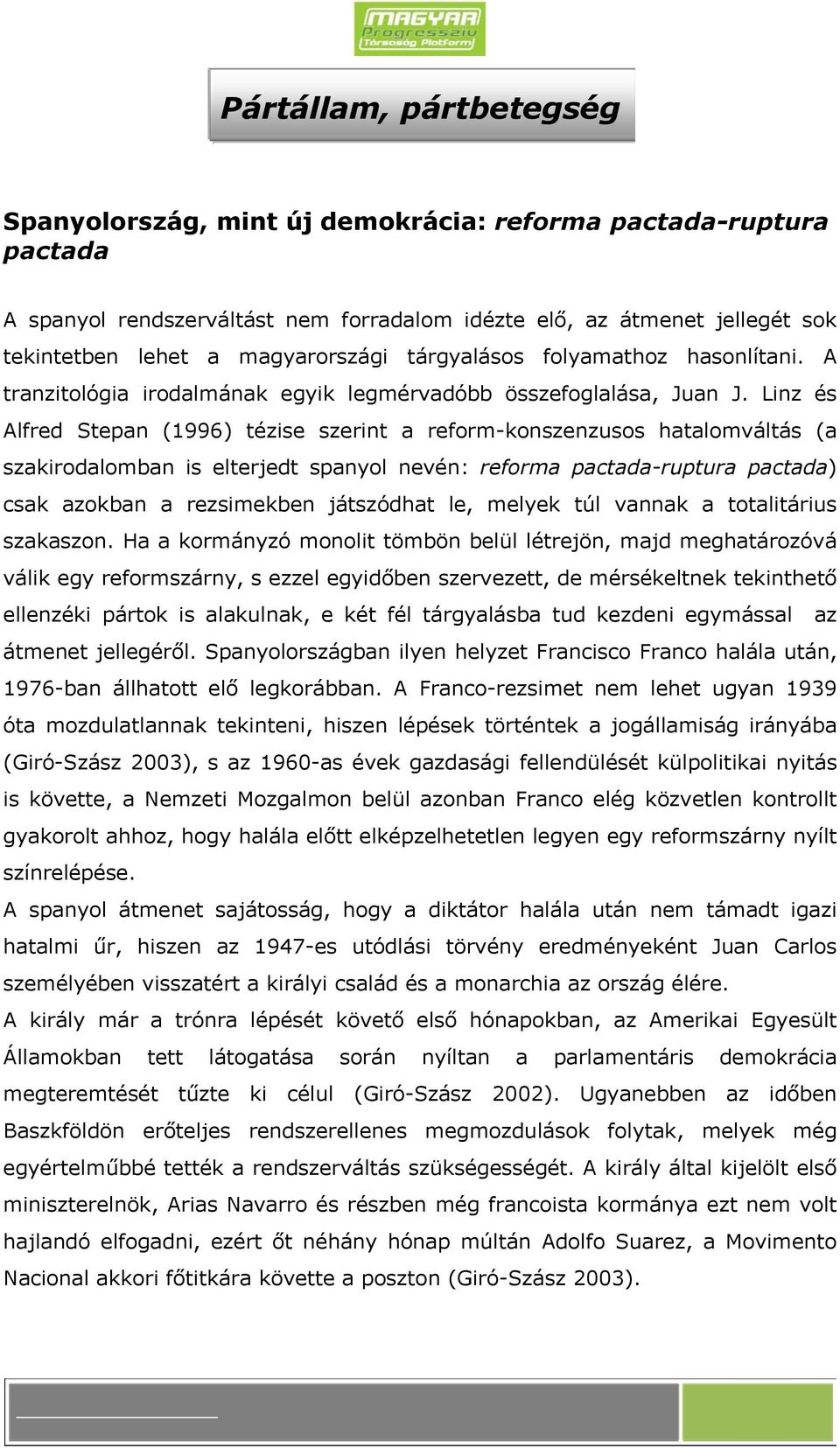 Linz és Alfred Stepan (1996) tézise szerint a reform-konszenzusos hatalomváltás (a szakirodalomban is elterjedt spanyol nevén: reforma pactada-ruptura pactada) csak azokban a rezsimekben játszódhat