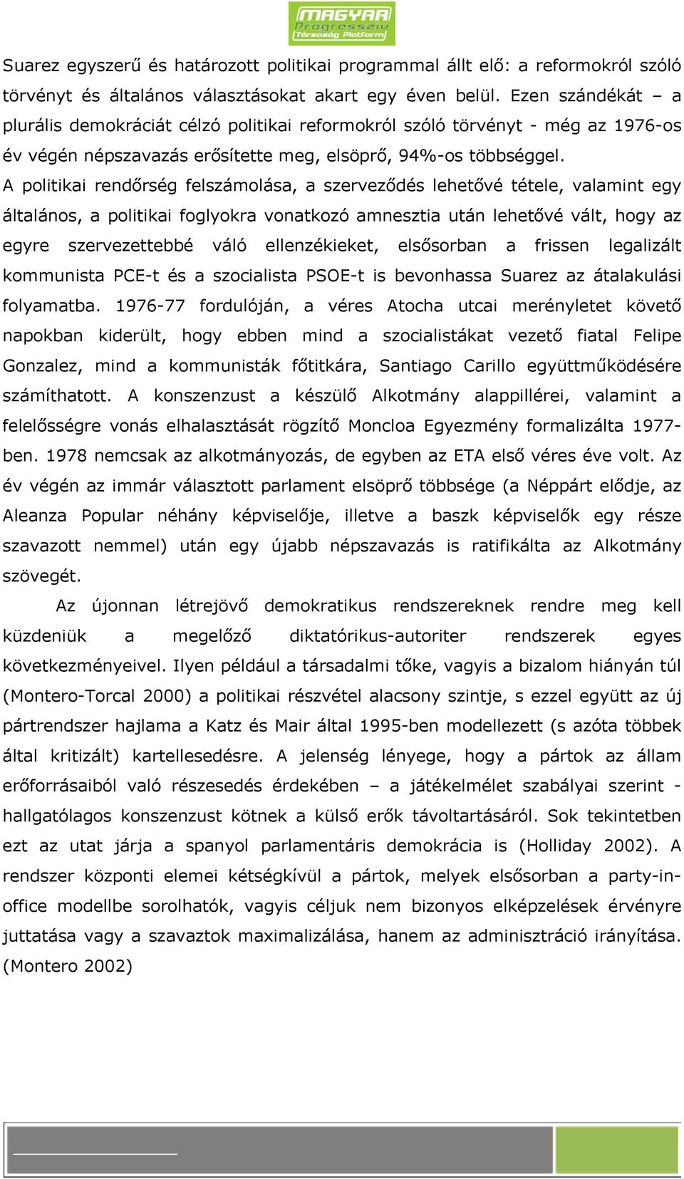 A politikai rendőrség felszámolása, a szerveződés lehetővé tétele, valamint egy általános, a politikai foglyokra vonatkozó amnesztia után lehetővé vált, hogy az egyre szervezettebbé váló