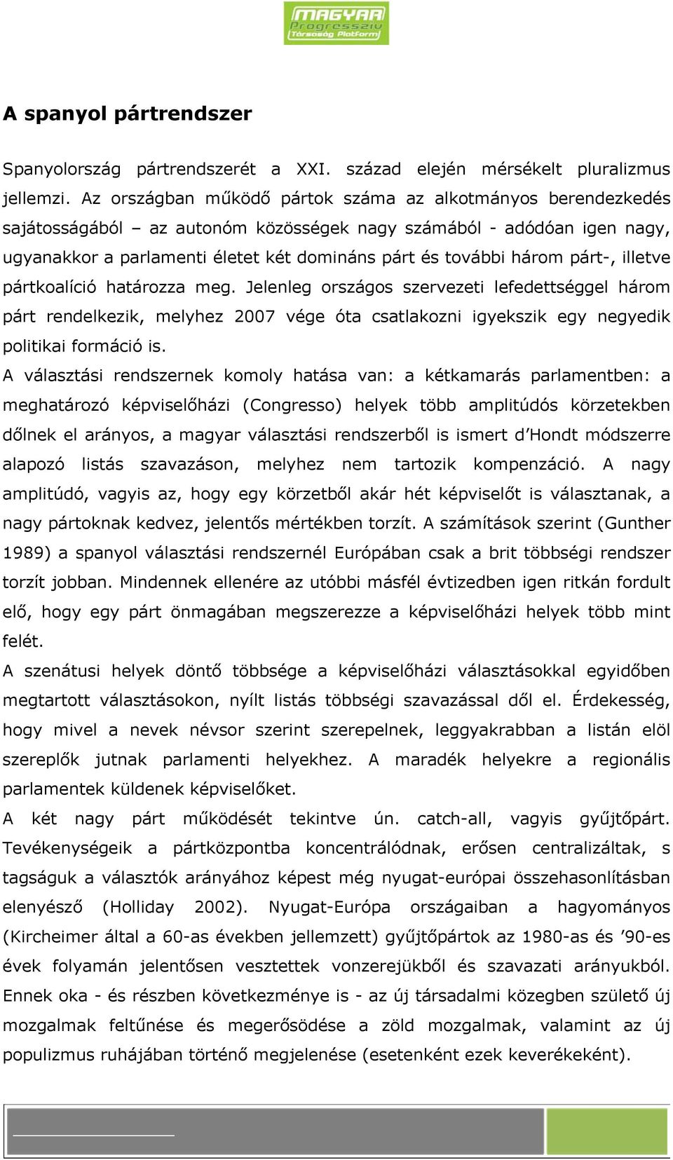 párt-, illetve pártkoalíció határozza meg. Jelenleg országos szervezeti lefedettséggel három párt rendelkezik, melyhez 2007 vége óta csatlakozni igyekszik egy negyedik politikai formáció is.