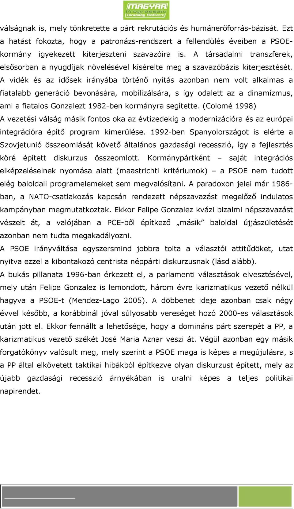 A társadalmi transzferek, elsősorban a nyugdíjak növelésével kísérelte meg a szavazóbázis kiterjesztését.