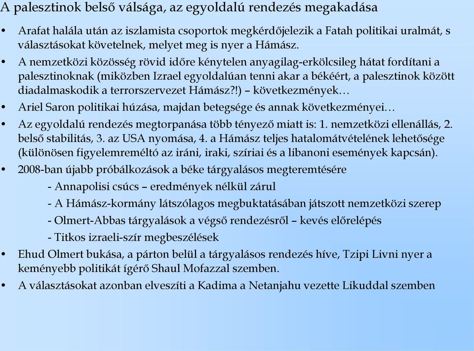 A nemzetközi közösség rövid időre kénytelen anyagilag-erkölcsileg hátat fordítani a palesztinoknak (miközben Izrael egyoldalúan tenni akar a békéért, a palesztinok között diadalmaskodik a