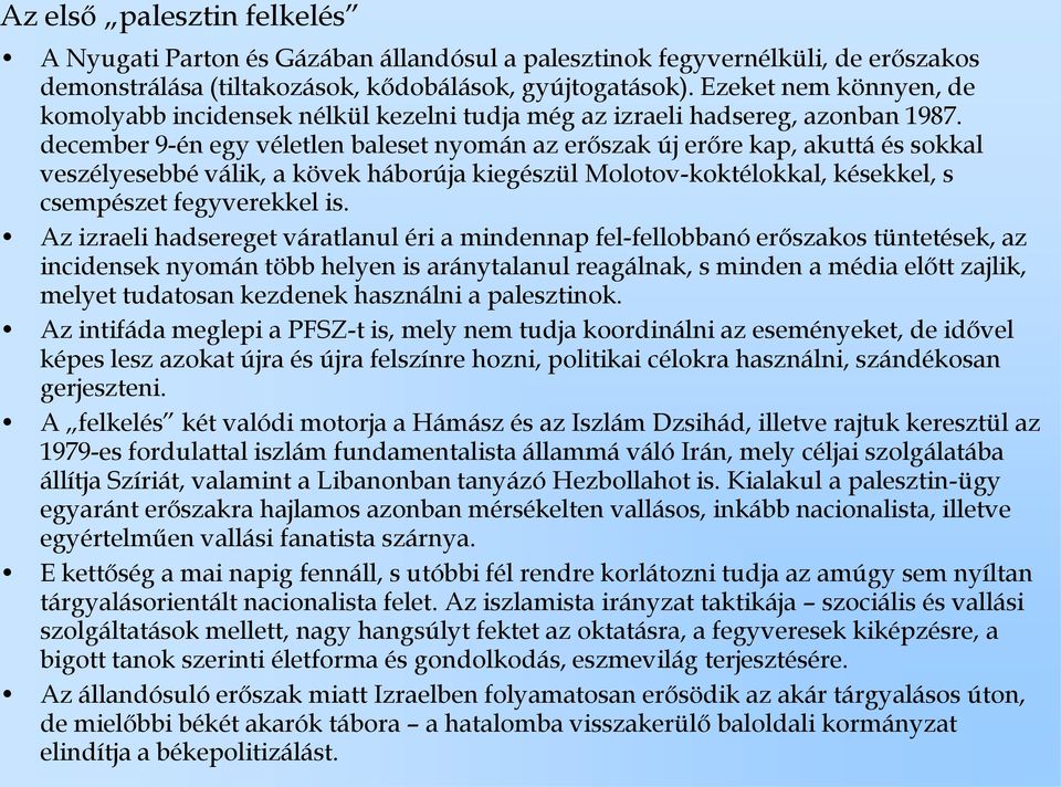 december 9-én egy véletlen baleset nyomán az erőszak új erőre kap, akuttá és sokkal veszélyesebbé válik, a kövek háborúja kiegészül Molotov-koktélokkal, késekkel, s csempészet fegyverekkel is.