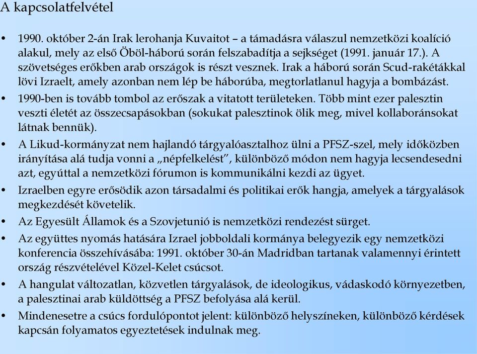 1990-ben is tovább tombol az erőszak a vitatott területeken. Több mint ezer palesztin veszti életét az összecsapásokban (sokukat palesztinok ölik meg, mivel kollaboránsokat látnak bennük).