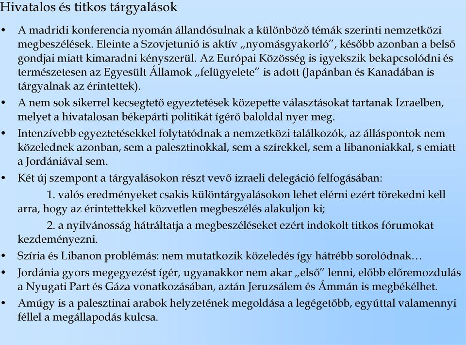 Az Európai Közösség is igyekszik bekapcsolódni és természetesen az Egyesült Államok felügyelete is adott (Japánban és Kanadában is tárgyalnak az érintettek).