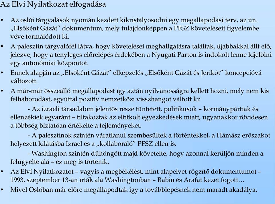 A palesztin tárgyalófél látva, hogy követelései meghallgatásra találtak, újabbakkal állt elő, jelezve, hogy a tényleges előrelépés érdekében a Nyugati Parton is indokolt lenne kijelölni egy