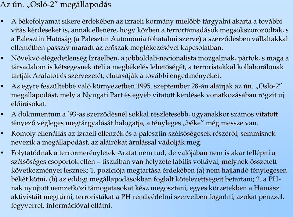 Palesztin Hatóság (a Palesztin Autonómia főhatalmi szerve) a szerződésben vállaltakkal ellentétben passzív maradt az erőszak megfékezésével kapcsolatban.