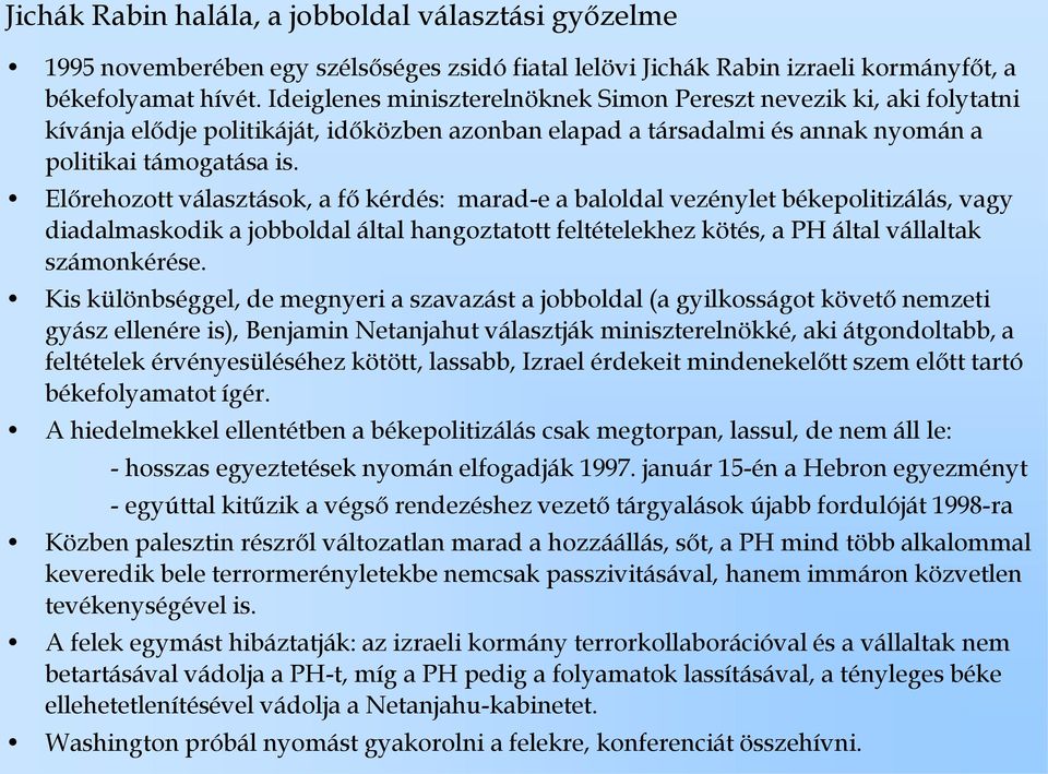 Előrehozott választások, a fő kérdés: marad-e a baloldal vezénylet békepolitizálás, vagy diadalmaskodik a jobboldal által hangoztatott feltételekhez kötés, a PH által vállaltak számonkérése.