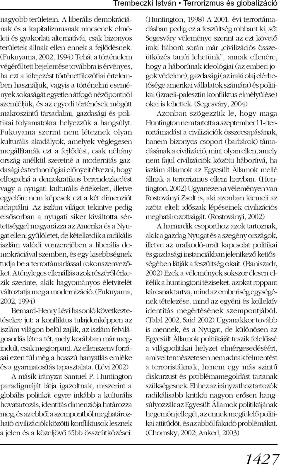 (Fukuyama, 2002, 1994) Tehát a történelem végérõl tett bejelentése továbbra is érvényes, ha ezt a kifejezést történetfilozófiai értelemben használjuk, vagyis a történelmi események sokaságát egyetlen