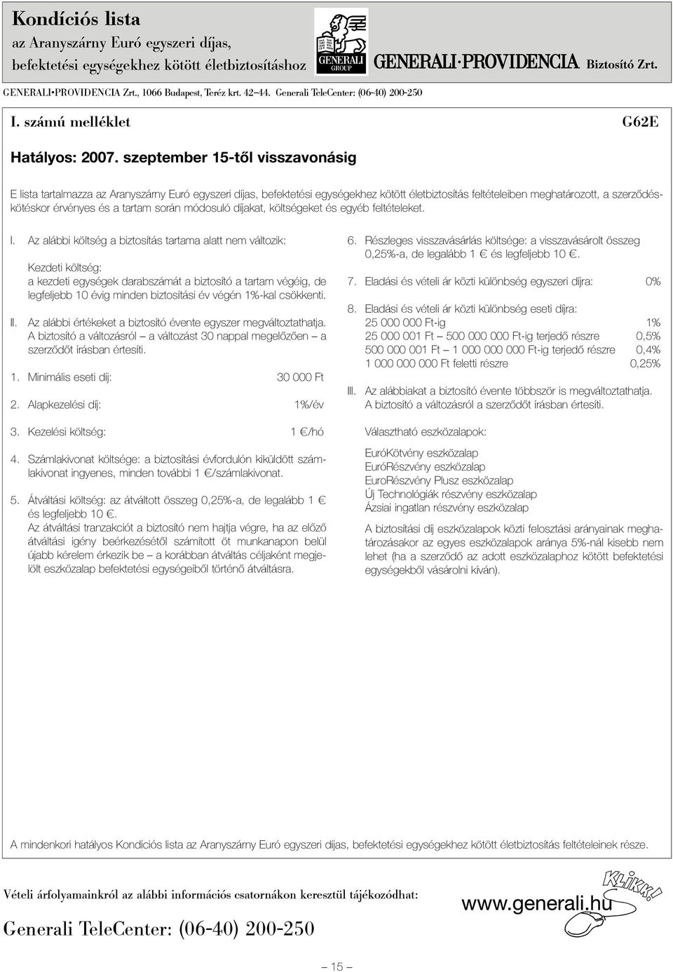 szeptember 15-tõl visszavonásig E lista tartalmazza az Aranyszárny Euró egyszeri díjas, befektetési egységekhez kötött életbiztosítás feltételeiben meghatározott, a szerzõdéskötéskor érvényes és a