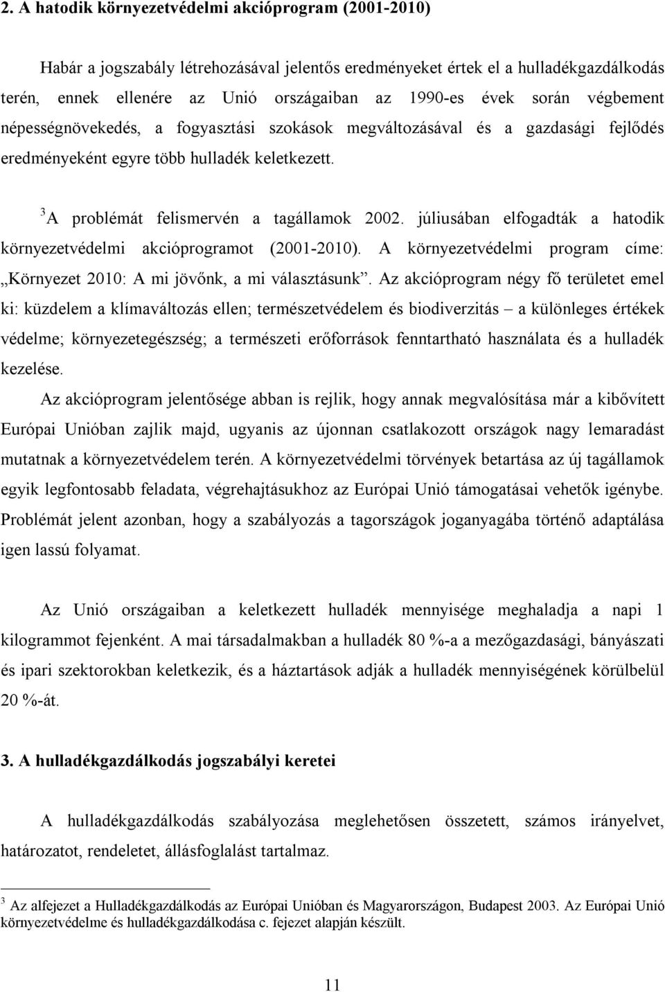 júliusában elfogadták a hatodik környezetvédelmi akcióprogramot (2001-2010). A környezetvédelmi program címe: Környezet 2010: A mi jövőnk, a mi választásunk.