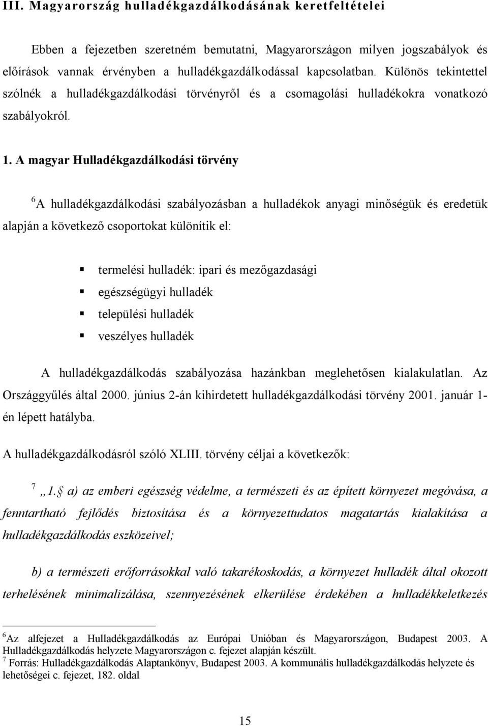 A magyar Hulladékgazdálkodási törvény 6 A hulladékgazdálkodási szabályozásban a hulladékok anyagi minőségük és eredetük alapján a következő csoportokat különítik el:!