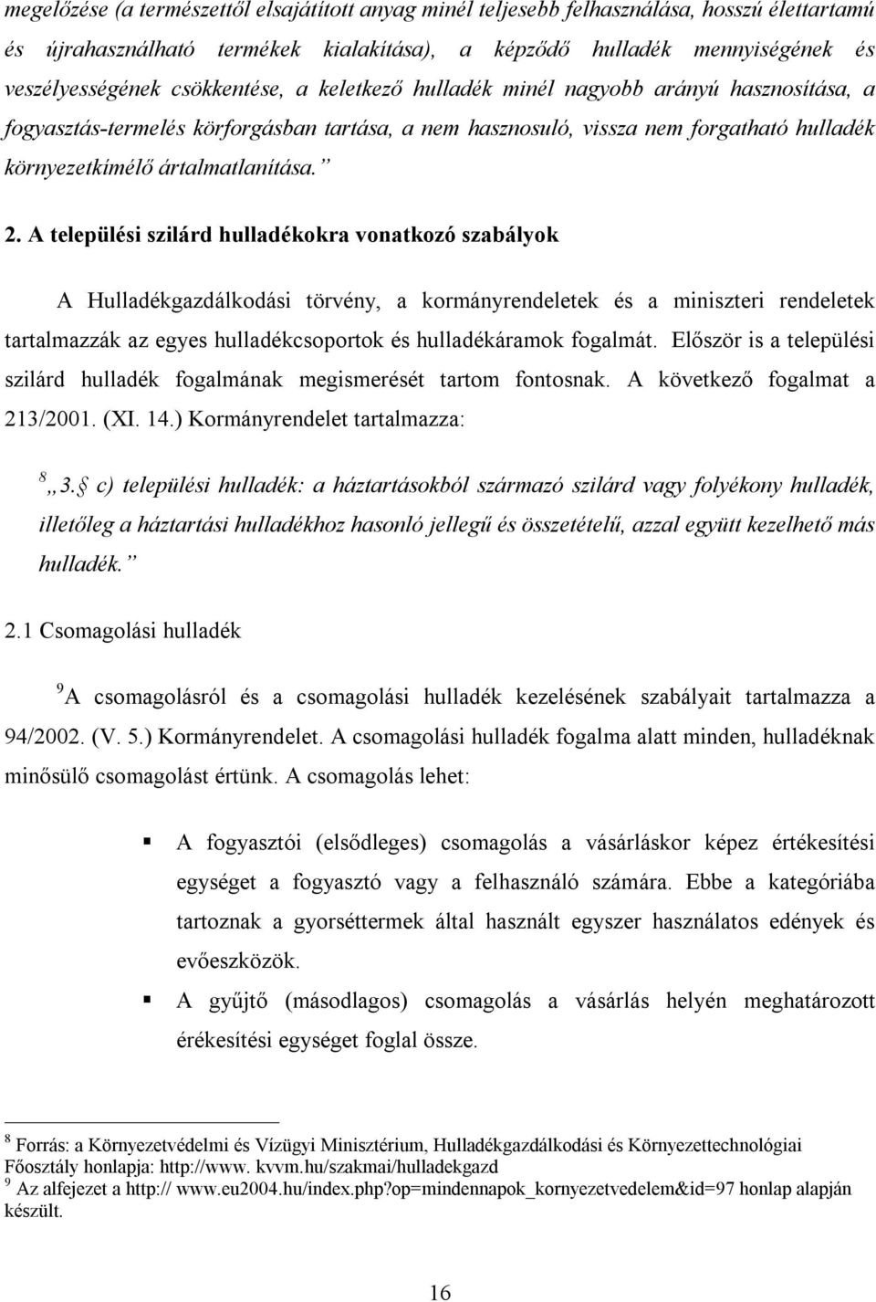 A települési szilárd hulladékokra vonatkozó szabályok A Hulladékgazdálkodási törvény, a kormányrendeletek és a miniszteri rendeletek tartalmazzák az egyes hulladékcsoportok és hulladékáramok fogalmát.