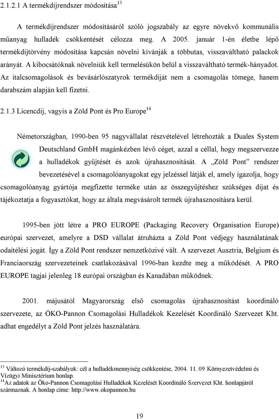 A kibocsátóknak növelniük kell termelésükön belül a visszaváltható termék-hányadot. Az italcsomagolások és bevásárlószatyrok termékdíját nem a csomagolás tömege, hanem darabszám alapján kell fizetni.