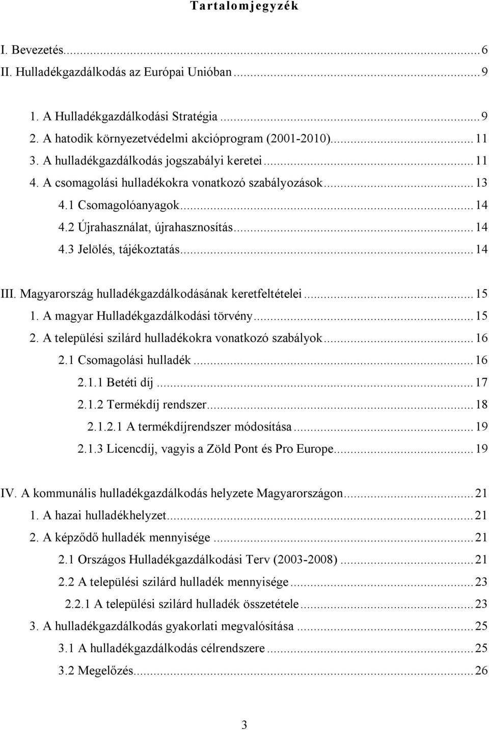 ..14 III. Magyarország hulladékgazdálkodásának keretfeltételei...15 1. A magyar Hulladékgazdálkodási törvény...15 2. A települési szilárd hulladékokra vonatkozó szabályok...16 2.