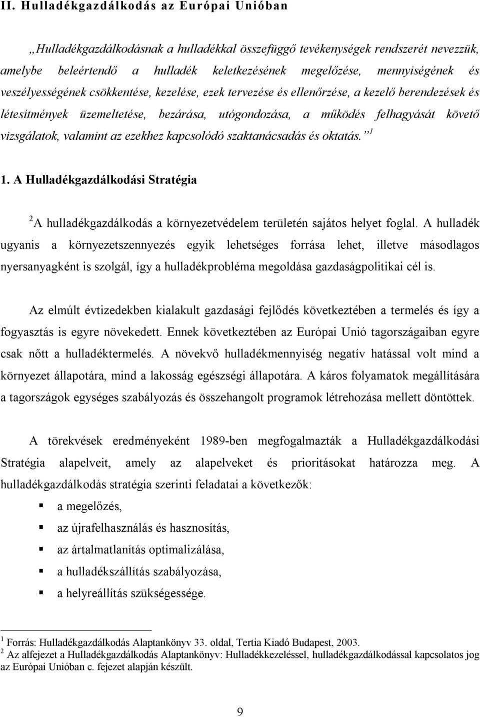 valamint az ezekhez kapcsolódó szaktanácsadás és oktatás. 1 1. A Hulladékgazdálkodási Stratégia 2 A hulladékgazdálkodás a környezetvédelem területén sajátos helyet foglal.