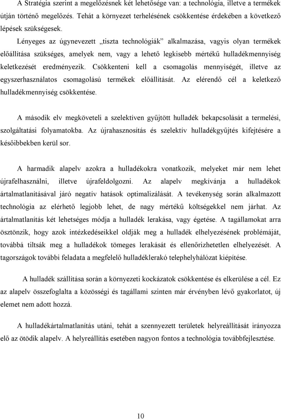 Csökkenteni kell a csomagolás mennyiségét, illetve az egyszerhasználatos csomagolású termékek előállítását. Az elérendő cél a keletkező hulladékmennyiség csökkentése.