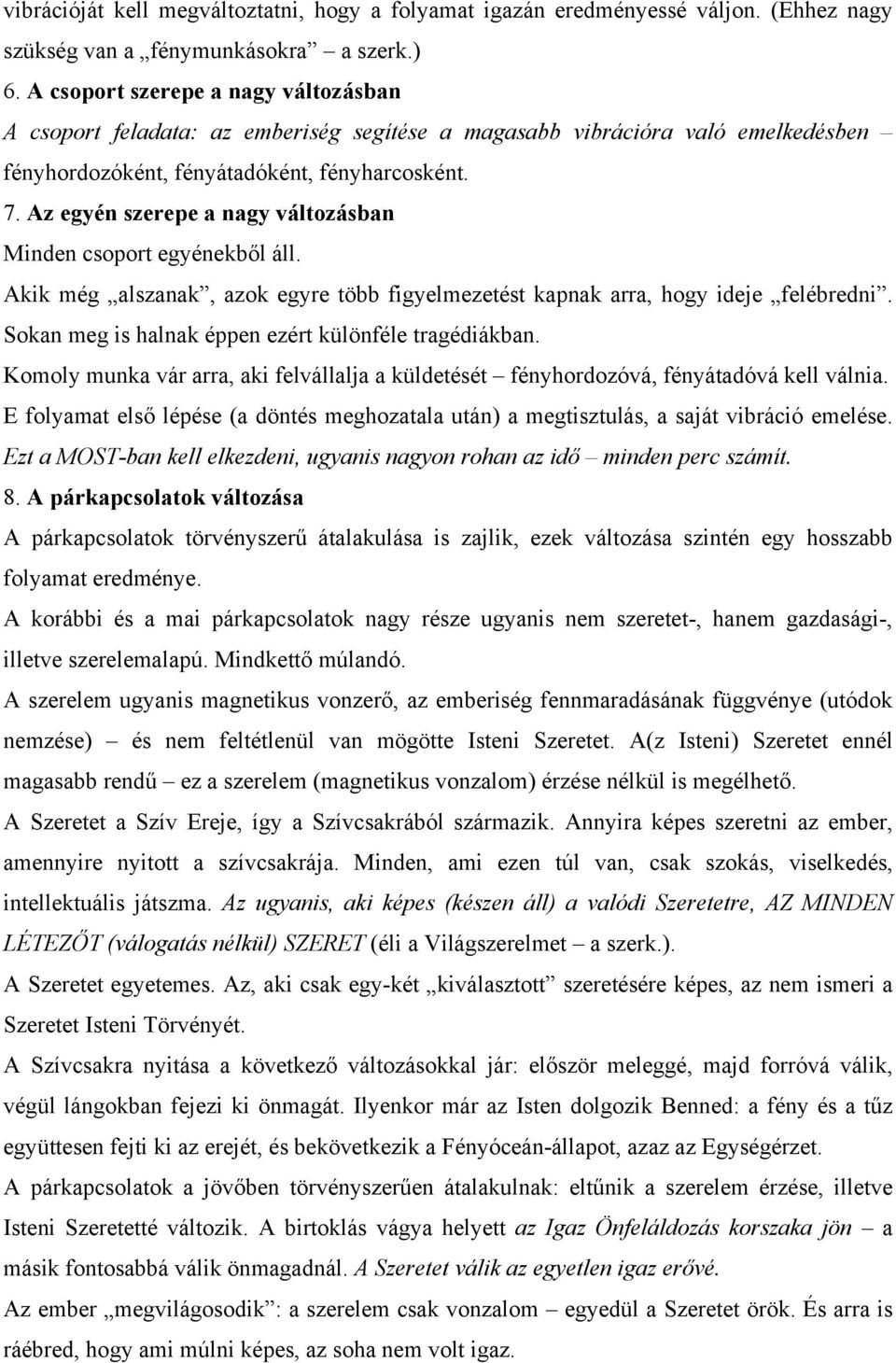 Az egyén szerepe a nagy változásban Minden csoport egyénekből áll. Akik még alszanak, azok egyre több figyelmezetést kapnak arra, hogy ideje felébredni.