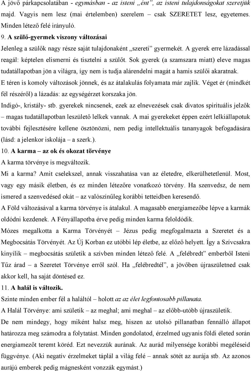 Sok gyerek (a szamszara miatt) eleve magas tudatállapotban jön a világra, így nem is tudja alárendelni magát a hamis szülői akaratnak.