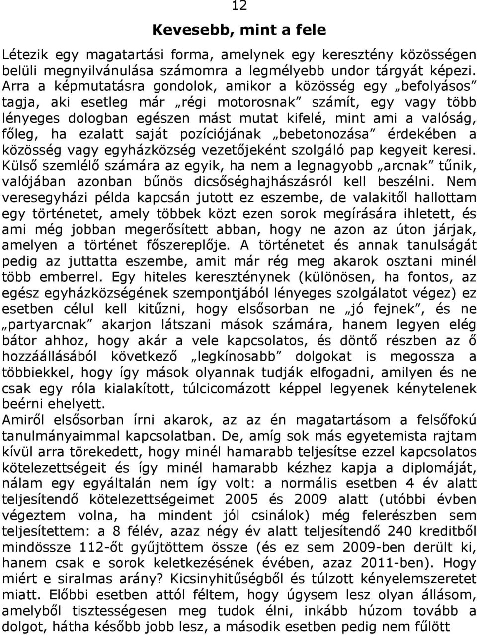 ezalatt saját pozíciójának bebetonozása érdekében a közösség vagy egyházközség vezetőjeként szolgáló pap kegyeit keresi.