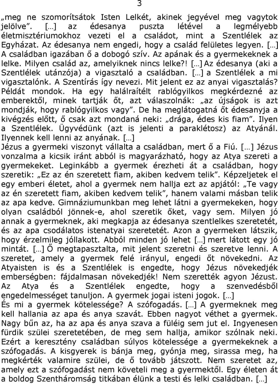 ! [ ] Az édesanya (aki a Szentlélek utánzója) a vigasztaló a családban. [ ] a Szentlélek a mi vigasztalónk. A Szentírás így nevezi. Mit jelent ez az anyai vigasztalás? Példát mondok.