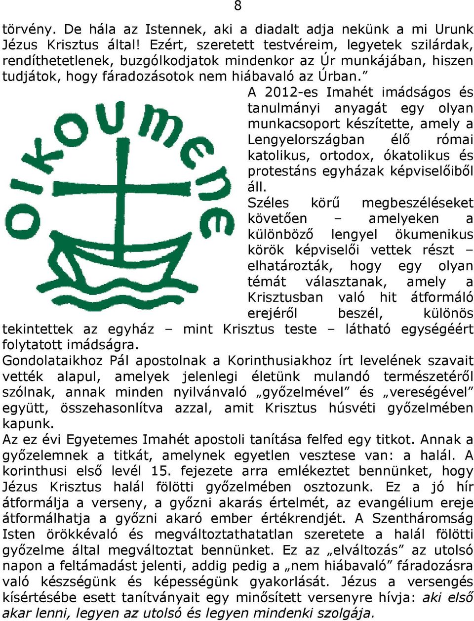 A 2012-es Imahét imádságos és tanulmányi anyagát egy olyan munkacsoport készítette, amely a Lengyelországban élő római katolikus, ortodox, ókatolikus és protestáns egyházak képviselőiből áll.