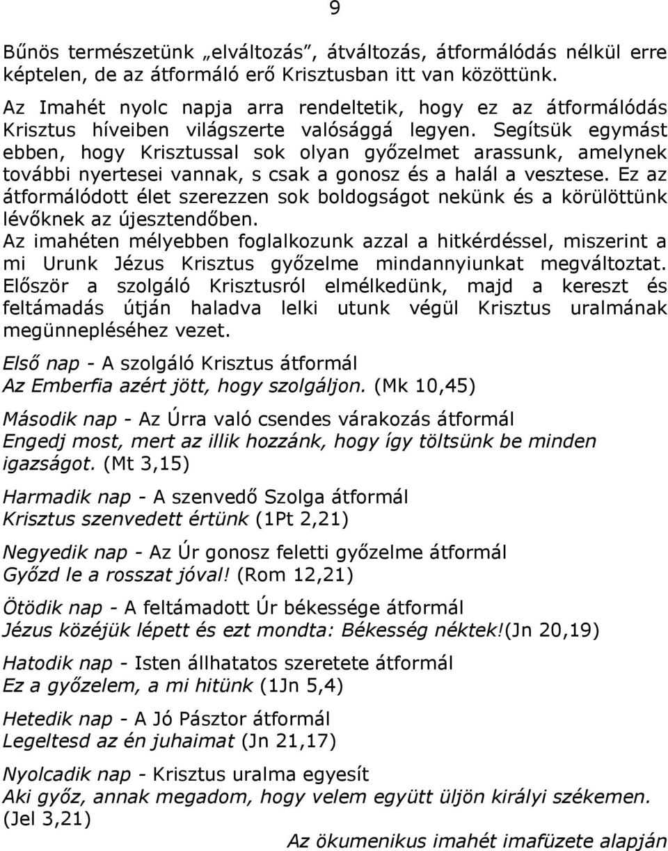 Segítsük egymást ebben, hogy Krisztussal sok olyan győzelmet arassunk, amelynek további nyertesei vannak, s csak a gonosz és a halál a vesztese.