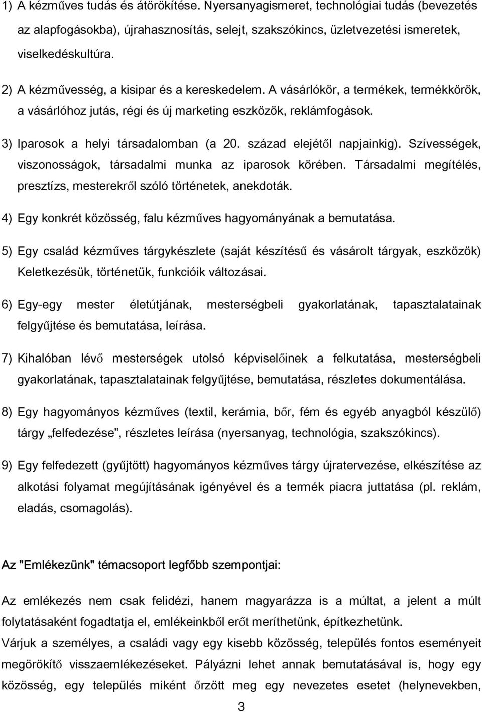 század elejétől napjainkig). Szívességek, viszonosságok, társadalmi munka az iparosok körében. Társadalmi megítélés, presztízs, mesterekről szóló történetek, anekdoták.