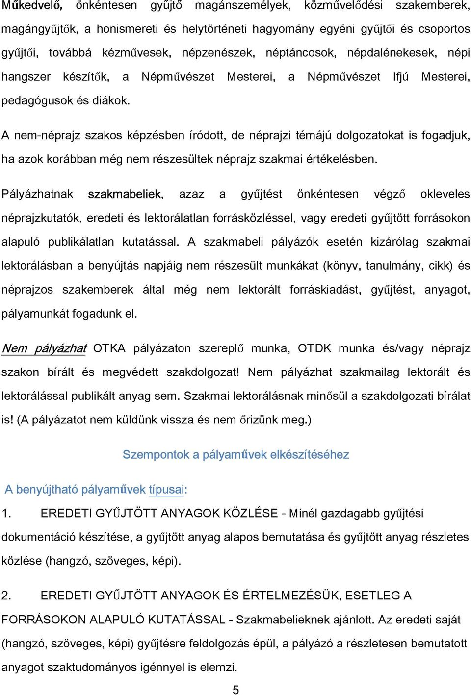 A nem-néprajz szakos képzésben íródott, de néprajzi témájú dolgozatokat is fogadjuk, ha azok korábban még nem részesültek néprajz szakmai értékelésben.