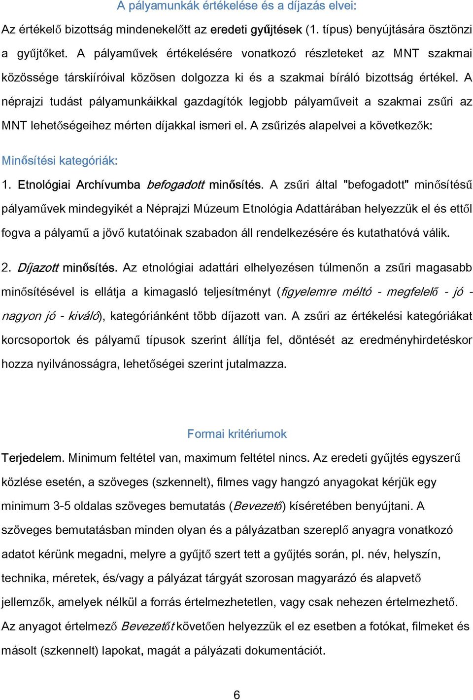 A néprajzi tudást pályamunkáikkal gazdagítók legjobb pályaműveit a szakmai zsűri az MNT lehetőségeihez mérten díjakkal ismeri el. A zsűrizés alapelvei a következők: Minősítési kategóriák: 1.