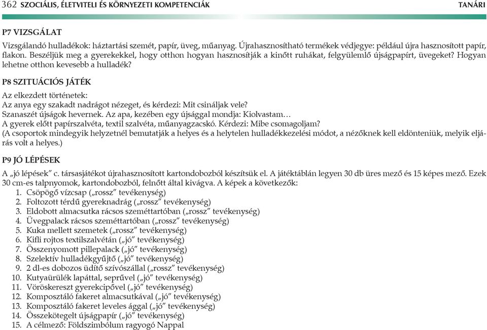 Hogyan lehetne otthon kevesebb a hulladék? P8 Szituációs játék Az elkezdett történetek: Az anya egy szakadt nadrágot nézeget, és kérdezi: Mit csináljak vele? Szanaszét újságok hevernek.